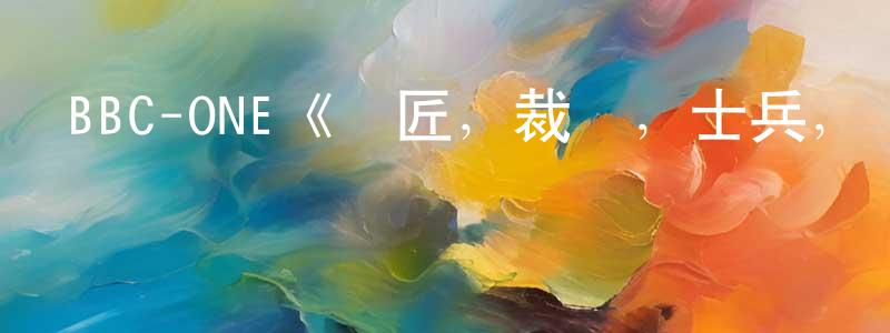 白嘉雨的網絡影視資源,BBC-ONE《鍋匠，裁縫，士兵，間諜第一季》迅雷下載/在線觀看/百度云-靈異/驚悚-美劇天堂